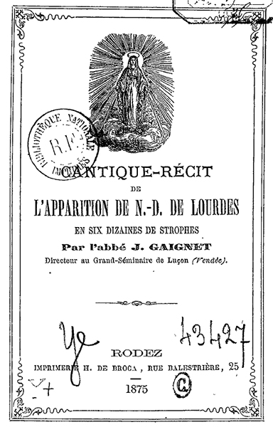 Cantique-récit de l'apparition de N.-D. de Lourdes en six dizaines de strophes, par l'abbé J. Gaignet, Rodez, 1875