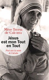Jésus est mon Tout en Tout, Prier avec la sainte de Calcutta, Mère Teresa de Calcutta