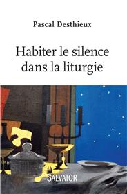 Habiter le silence dans la liturgie, Pascal Desthieux