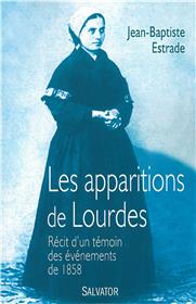 Les apparitions de Lourdes. Récit d'un témoin des événements de 1858, par Jean-Baptiste Estrade