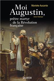 Moi Augustin. Prêtre martyr de la Révolution française, de Marieke Aucante