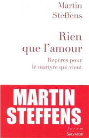 Rien que l'amour - Repères pour le martyre qui vient, Martin Steffens