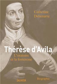 Thérèse d'Avila - L'oratoire et la forteresse, par Catherine Delamarre