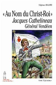 « Au Nom du Christ-Roi ! » Jacques Cathelineau, général vendéen
