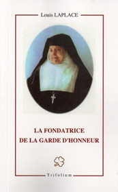 La fondatrice de la Garde d’honneur : La servante de Dieu Marie du Sacré Cœur (Marie Constance) Bernaud, visitandine (1825-1903) - Louis Laplace