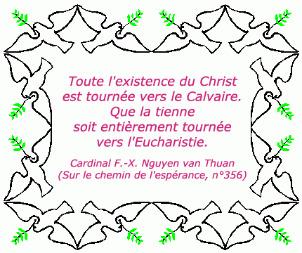 Toute l'existence du Christ est tournée vers le calvaire, que la tienne soit entièrement tournée vers l'Eucharistie, Cardinal Nguyen van Thuan