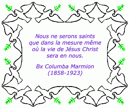 Nous ne serons saints que dans la mesure même où le vie de Jésus-Christ sera en nous, Bx Columba Marmion